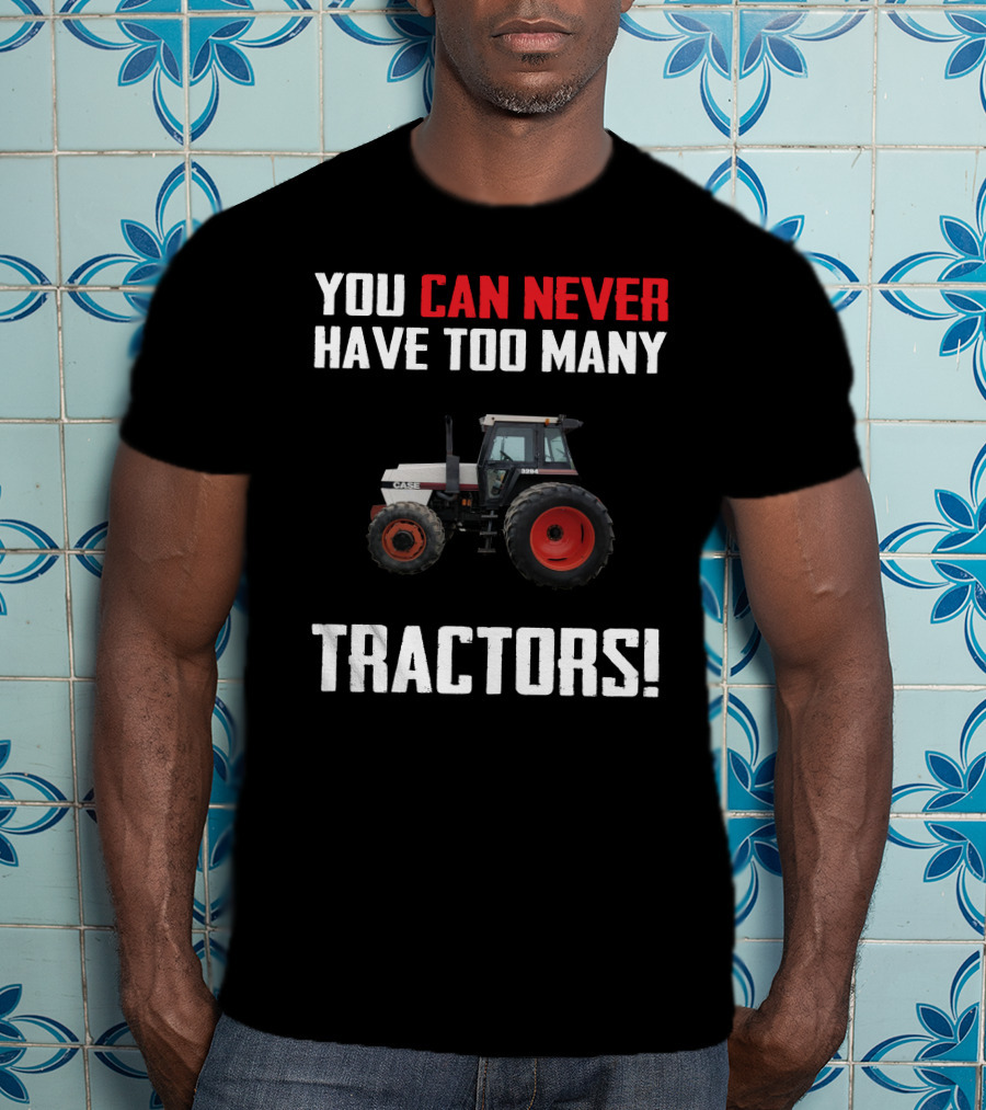 You Can Never Have Too Many Case 3294 Tractors T-Shirt