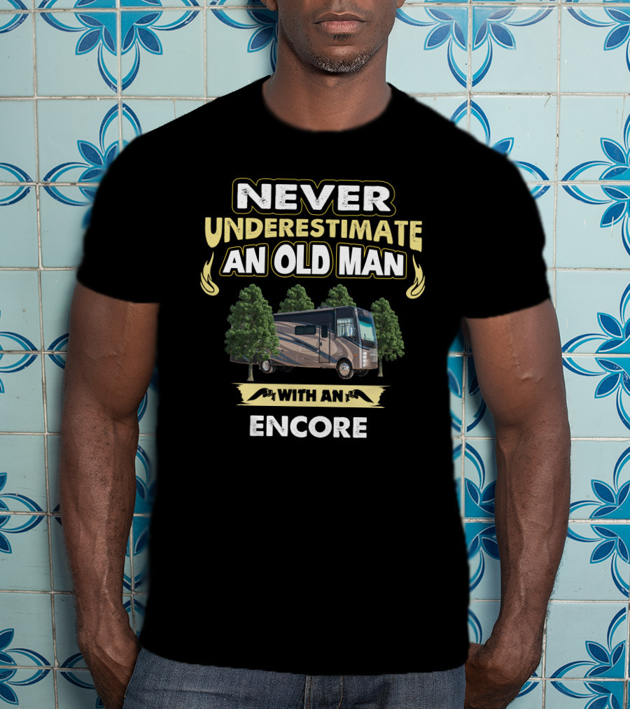 NEVER UNDERESTIMATE AN OLD MAN WITH AN ENCORE T-Shirt