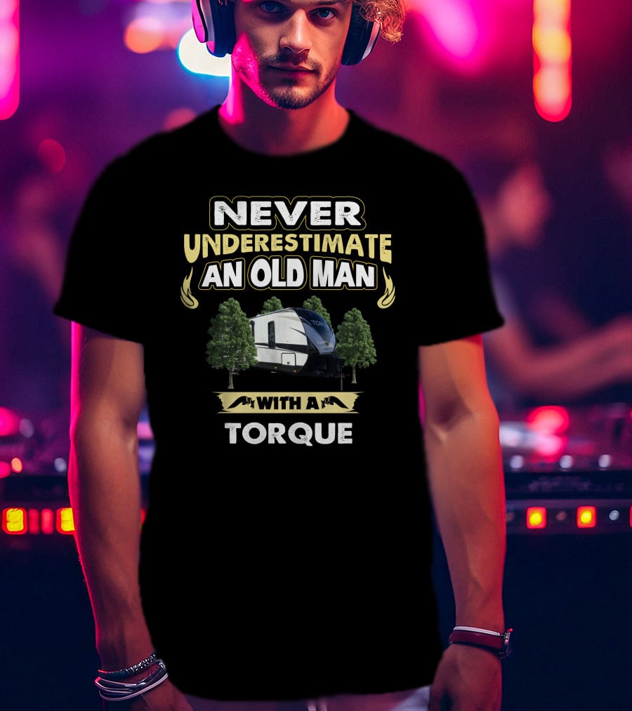 NEVER UNDERESTIMATE AN OLD MAN WITH A TORQUE T-Shirt