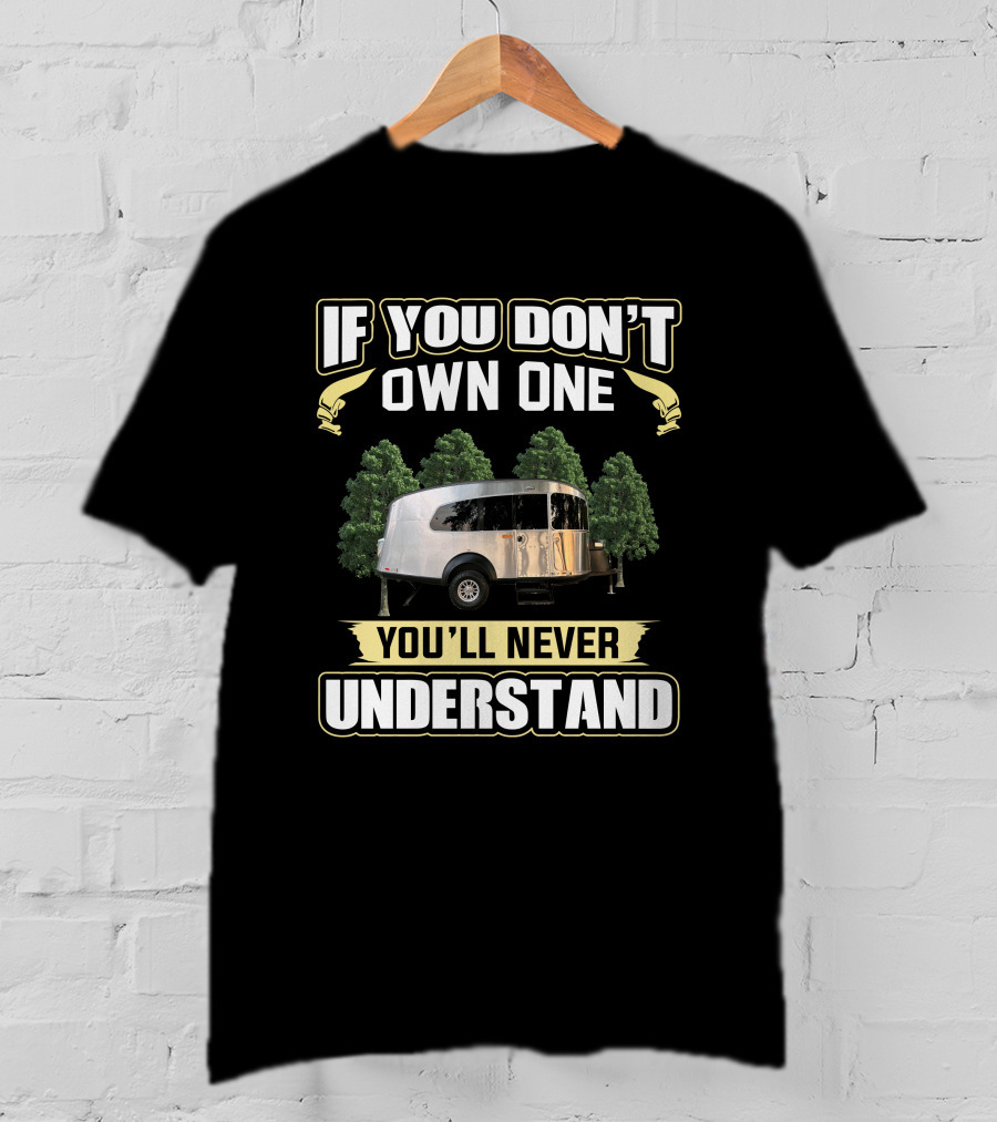 If You Don't Own One You'll Never Understand Basecamp 20X Camper T-Shirt
