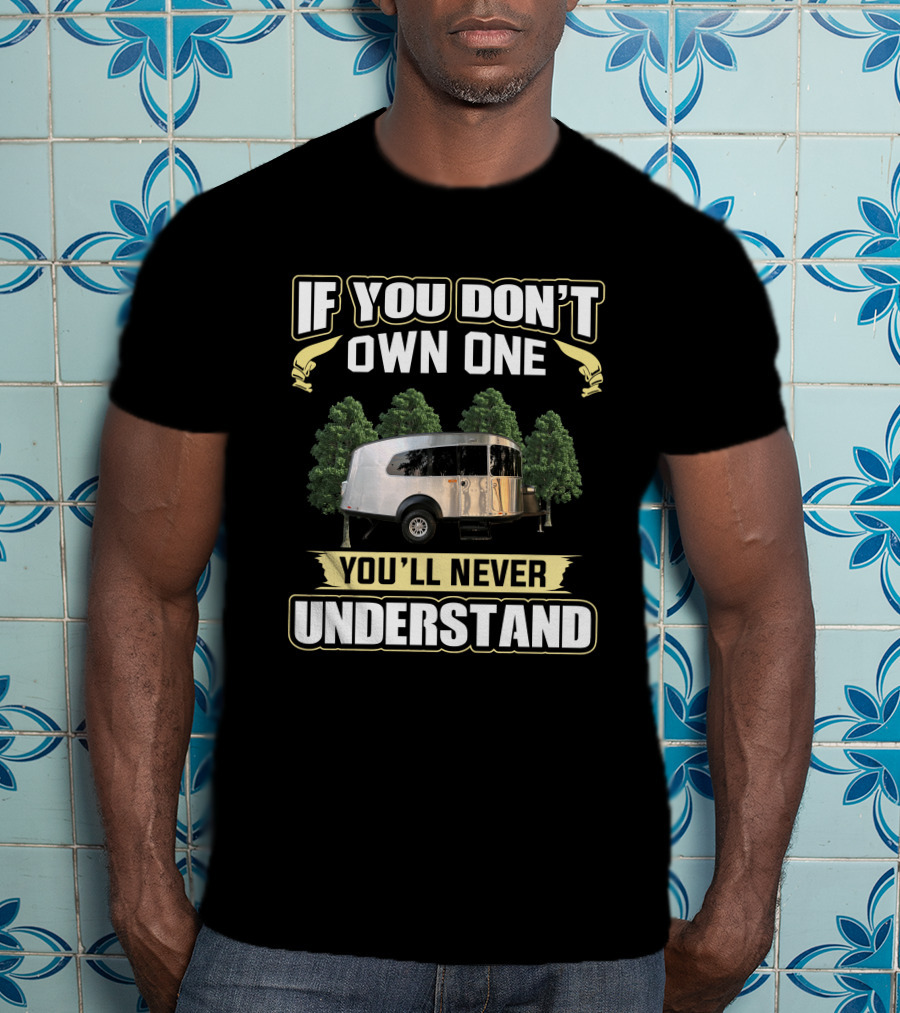 If You Don't Own One You'll Never Understand Basecamp 20X Camper T-Shirt