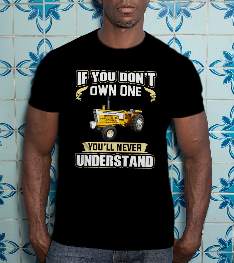 If You Don't Own One You'll Never Understand Minneapolis Moline G 1355 T-Shirt
