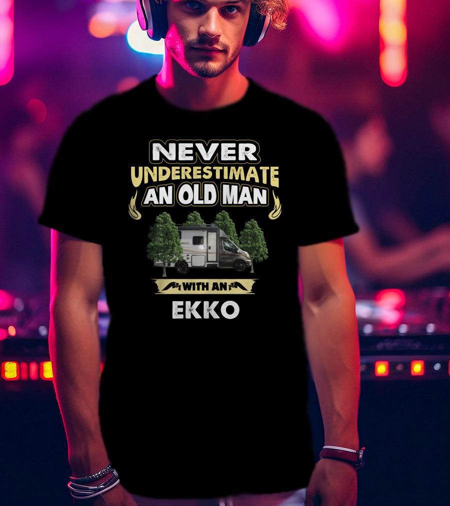 NEVER UNDERESTIMATE AN OLD MAN WITH AN WINNEBAGO EKKO T-Shirt