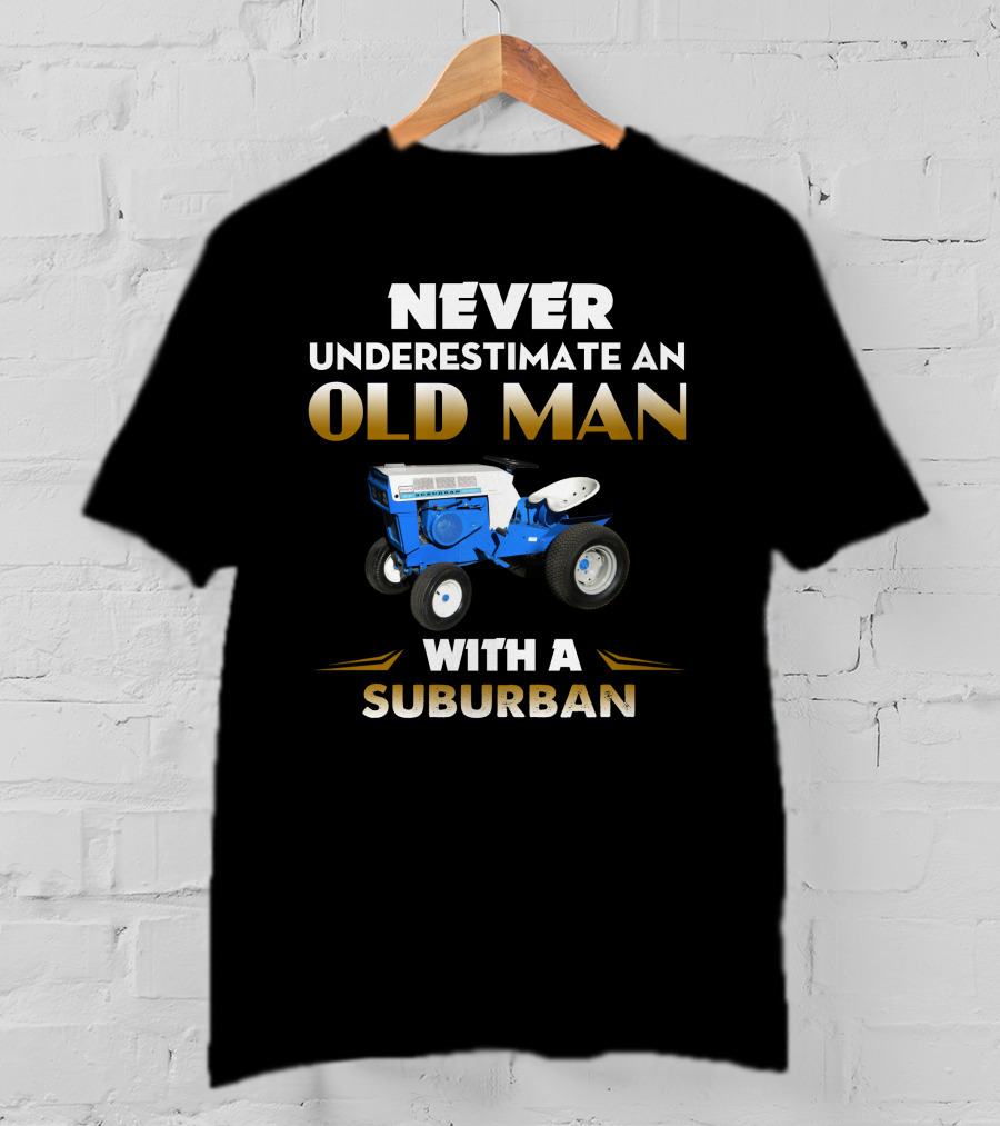 Never Underestimate An Old Man With A Sears Suburban T-Shirt