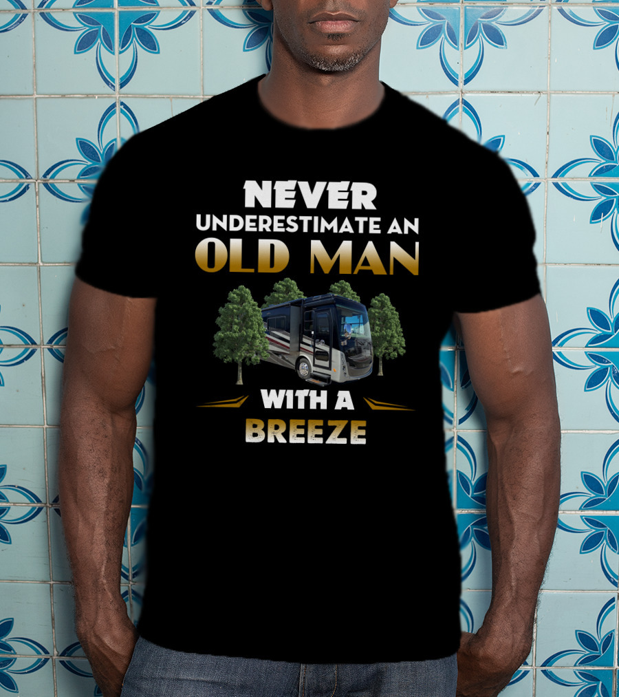 NEVER UNDERESTIMATE AN OLD MAN WITH A BREEZE T-Shirt