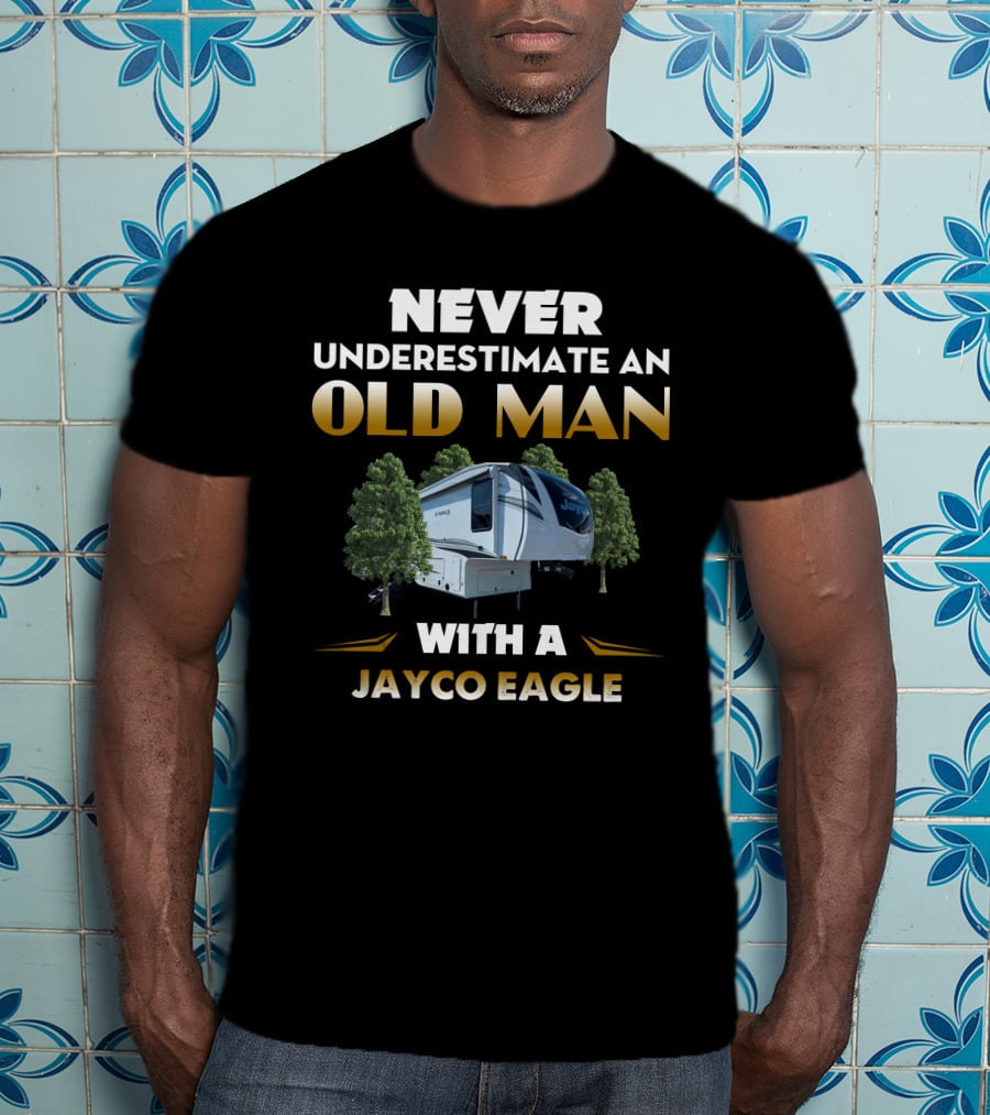 NEVER UNDERESTIMATE AN OLD MAN WITH A JAYCO EAGLE T-Shirt