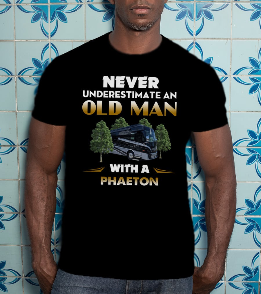 NEVER UNDERESTIMATE AN OLD MAN WITH A PHAETON MOTORHOME BETWEEN TREES T-Shirt