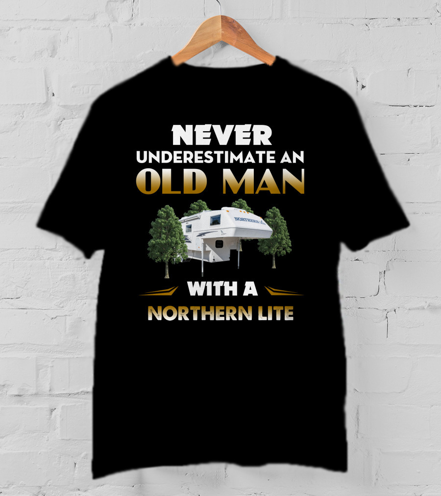 NEVER UNDERESTIMATE AN OLD MAN WITH A NORTHERN LITE CAMPER T-Shirt