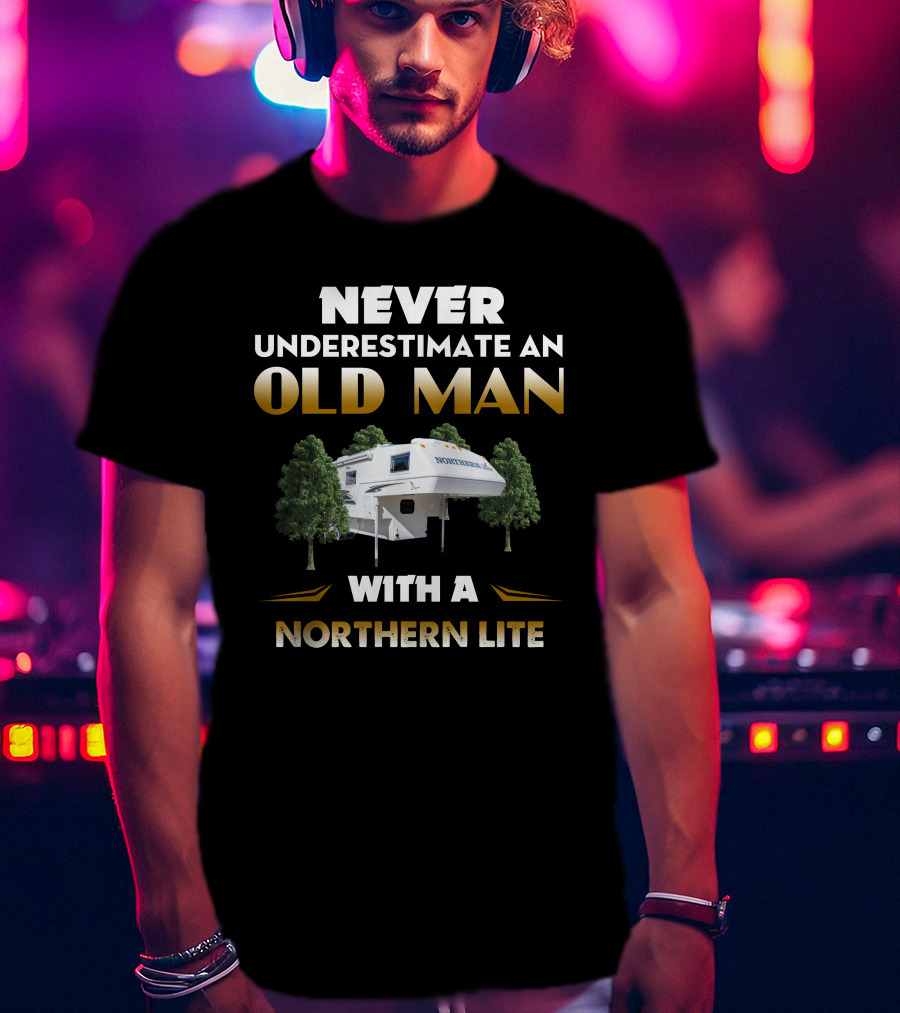 NEVER UNDERESTIMATE AN OLD MAN WITH A NORTHERN LITE CAMPER T-Shirt