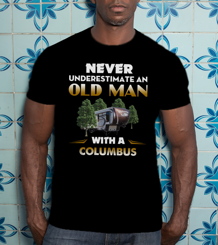 NEVER UNDERESTIMATE AN OLD MAN WITH A COLUMBUS T-Shirt
