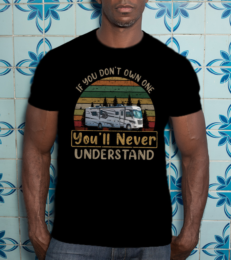 If You Don't Own One You'll Never Understand Forest River FR3 34ds T-Shirt