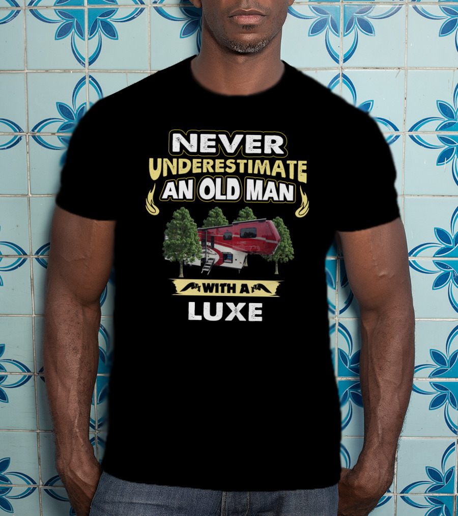 NEVER UNDERESTIMATE AN OLD MAN WITH A LUXE T-Shirt