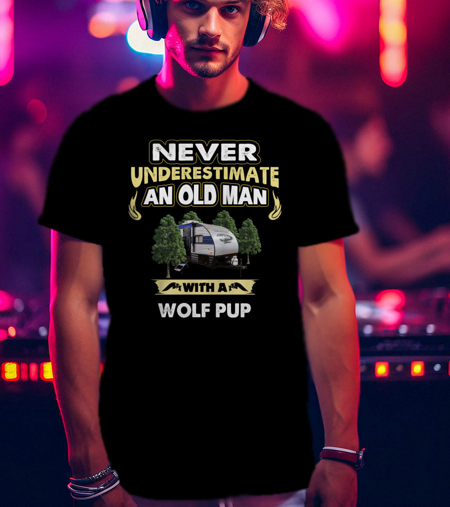 NEVER UNDERESTIMATE AN OLD MAN WITH A WOLF PUP T-Shirt