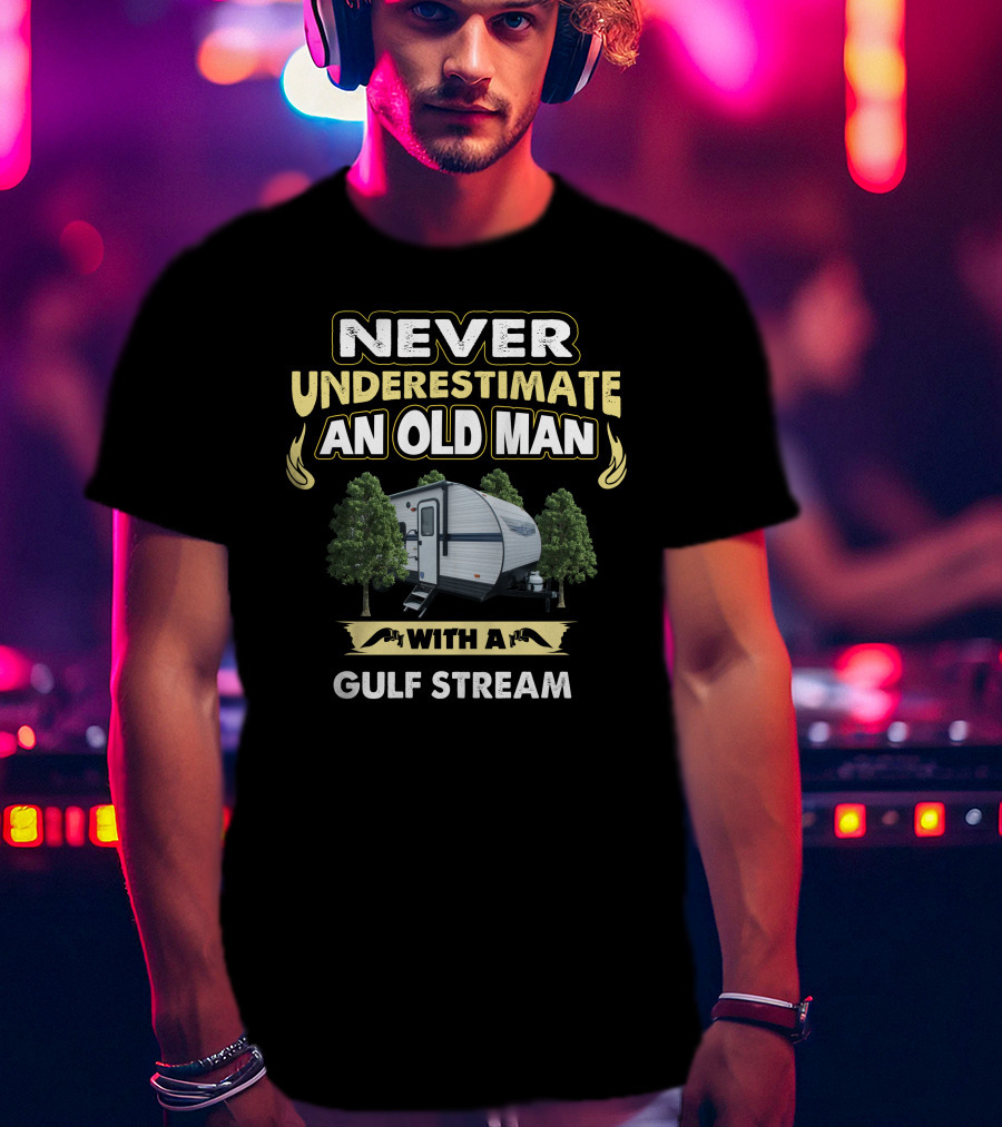 NEVER UNDERESTIMATE AN OLD MAN WITH A GULF STREAM T-Shirt