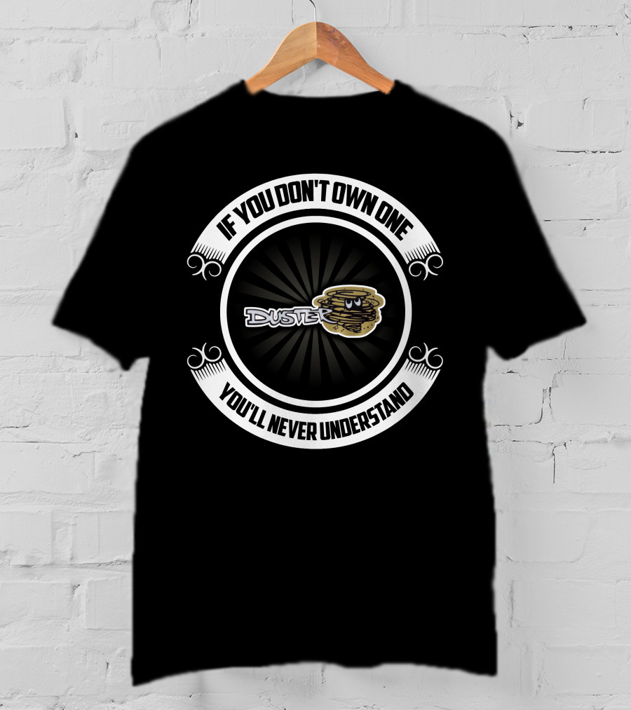 If You Don't Own One You'll Never Understand Duster T-Shirt