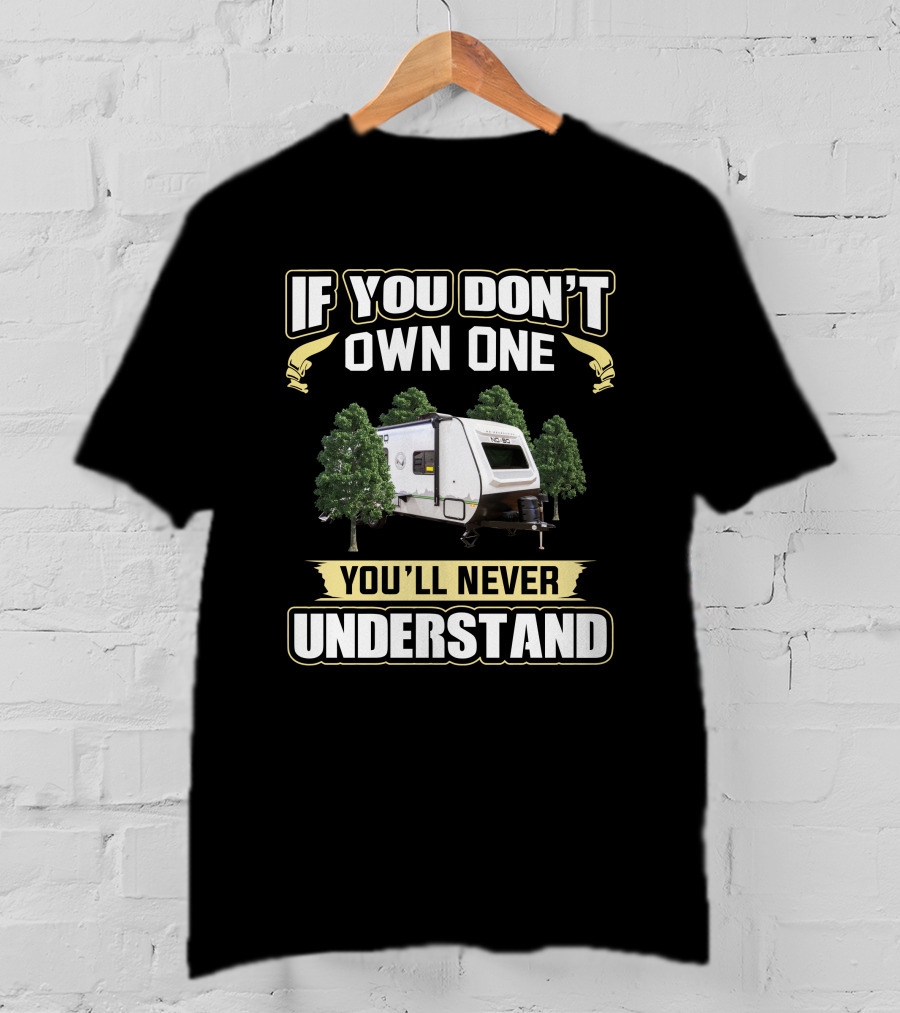 If You Don't Own One You'll Never Understand Rv Camper Trailer And Trees T-Shirt