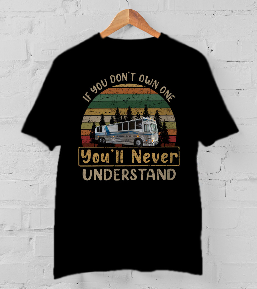 Prevost Liberty XL If You Don't Own One You'll Never Understand T-Shirt