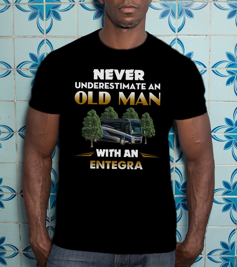 Never Underestimate An Old Man With An Entegra Anthem T-Shirt