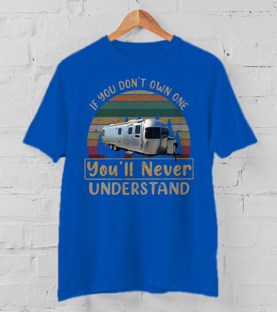 Airstream Classic 30 If You Don't Own One You'll Never Understand T-Shirt