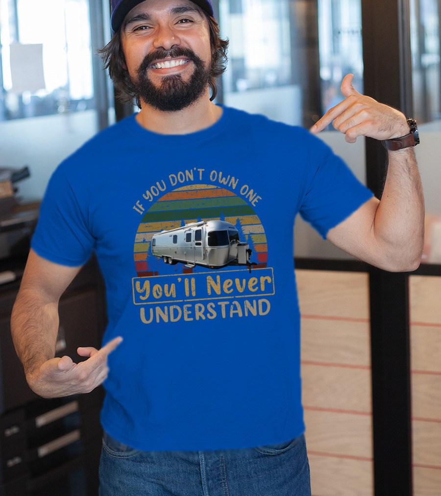 Airstream Classic 30 If You Don't Own One You'll Never Understand T-Shirt