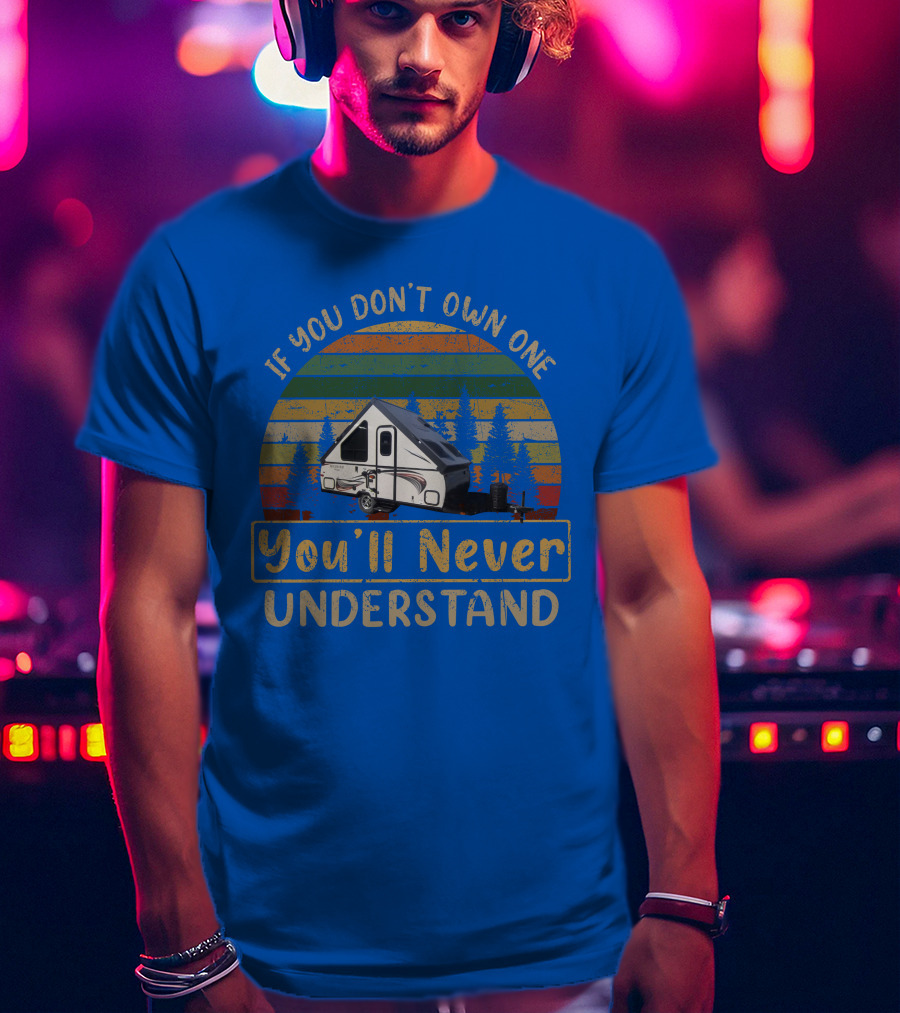 Rockwood A122BH If You Don't Own One You'll Never Understand T-Shirt