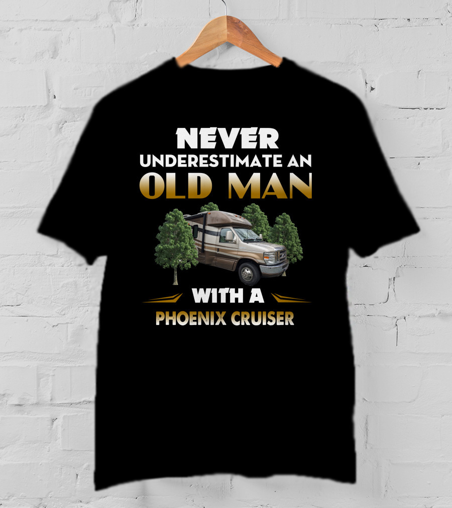 NEVER UNDERESTIMATE AN OLD MAN WITH A PHOENIX CRUISER T-Shirt
