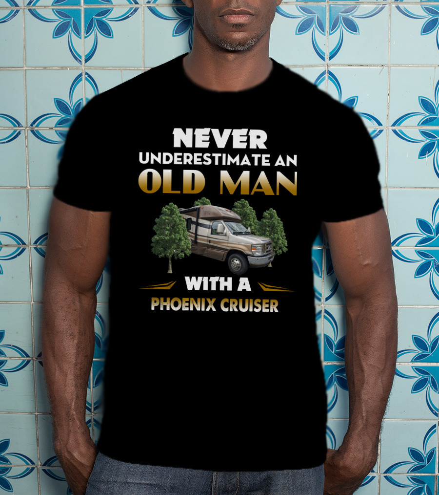 NEVER UNDERESTIMATE AN OLD MAN WITH A PHOENIX CRUISER T-Shirt