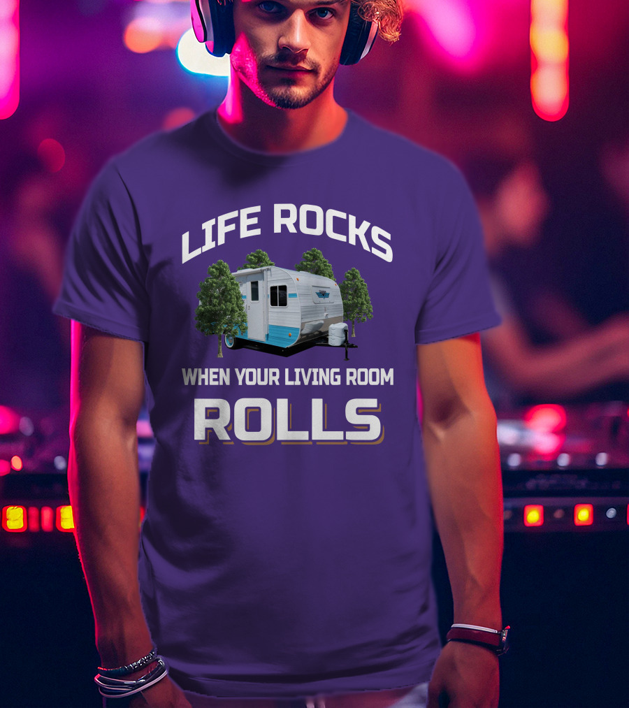 Life Rocks When Your Living Room Rolls Riverside Camper Fun T-Shirt