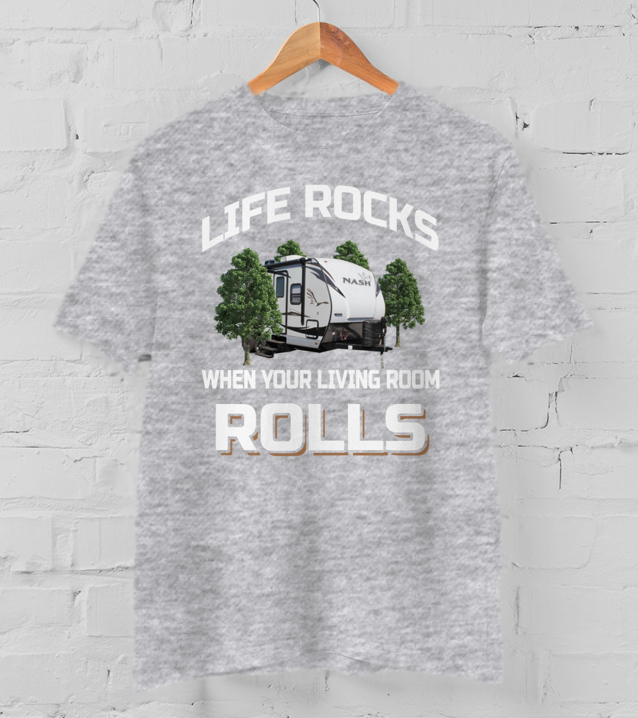 Life Rocks When Your Living Room Rolls Nash Rv T-Shirt