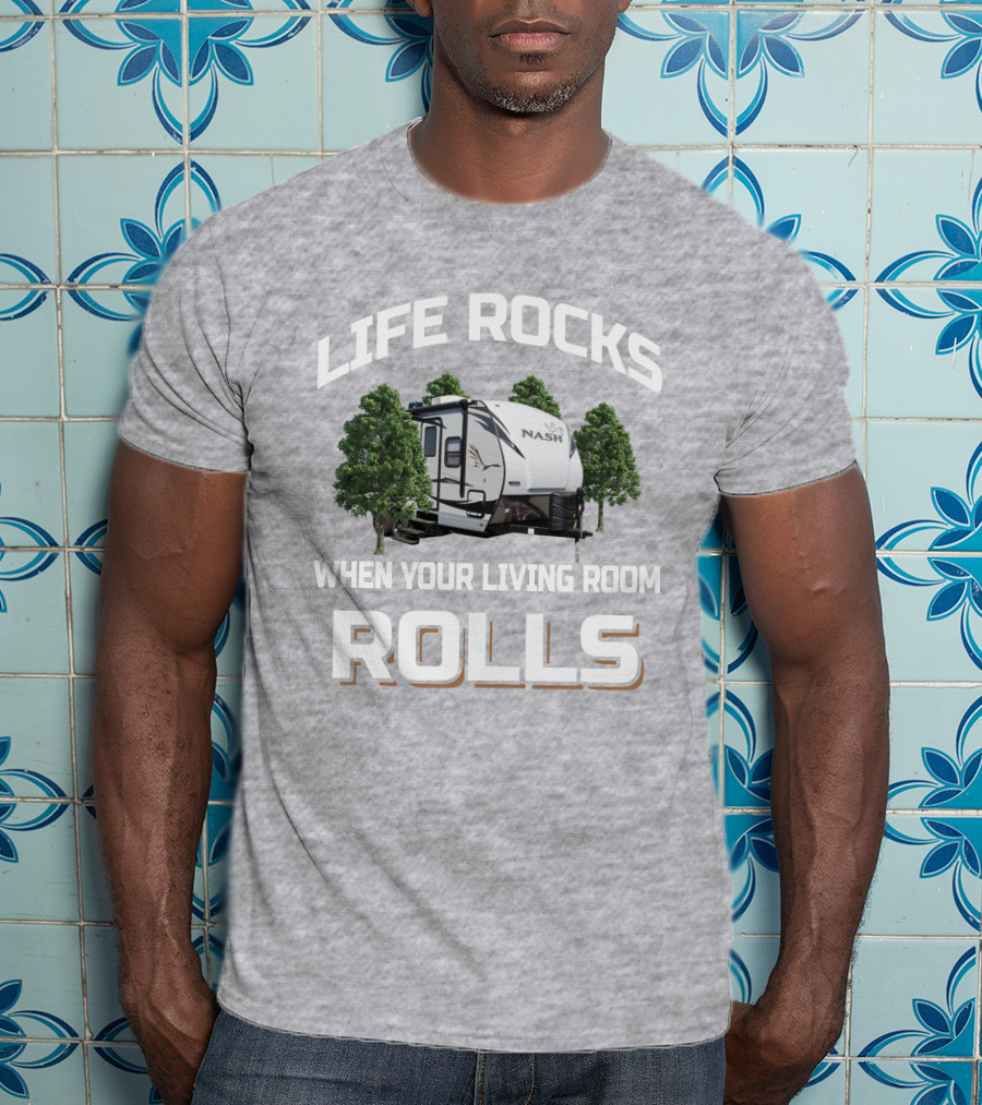 Life Rocks When Your Living Room Rolls Nash Rv T-Shirt