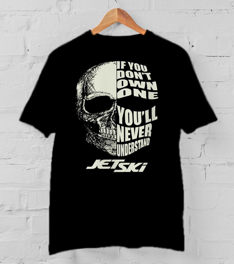 If You Don't Own One You'll Never Understand Jet Ski T-Shirt