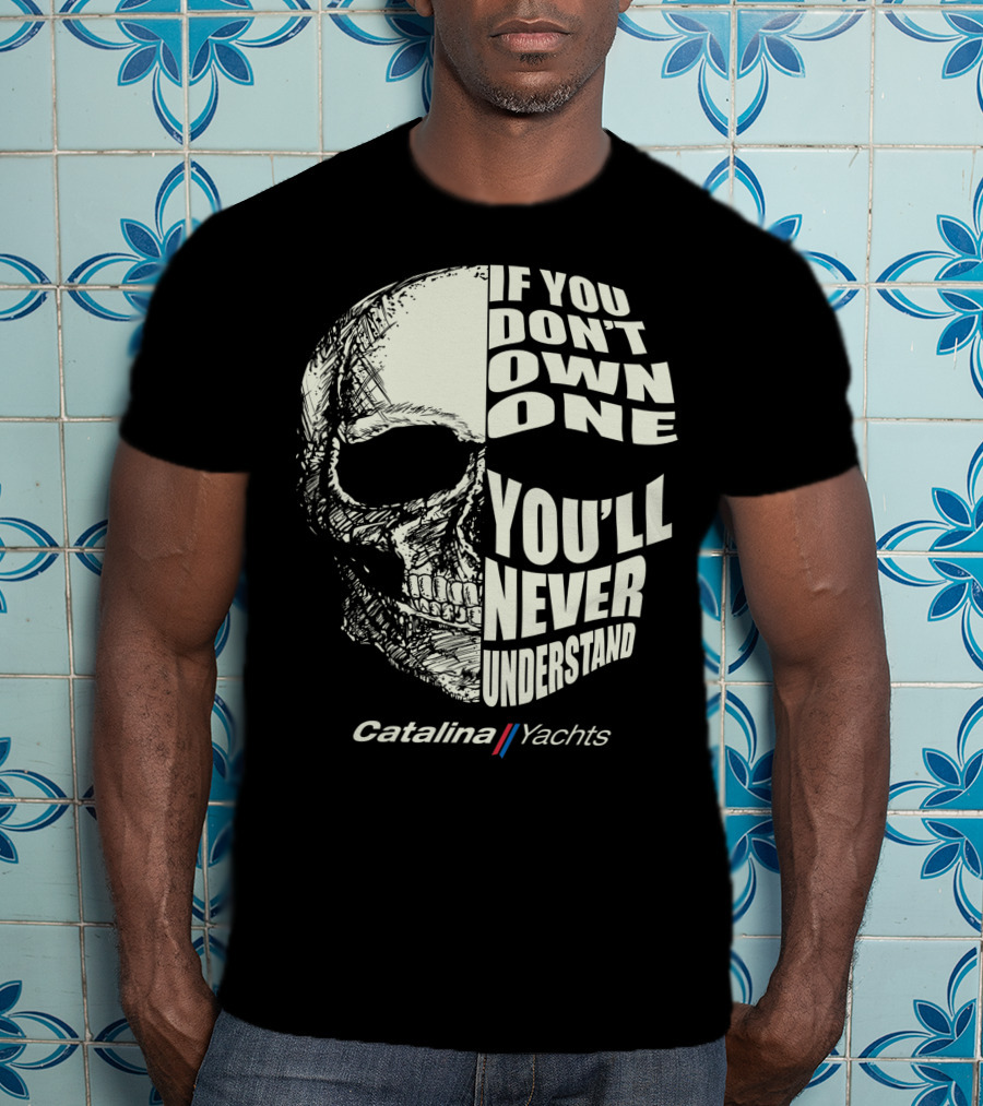 If You Don't Own One You'll Never Understand Catalina Yachts T-Shirt