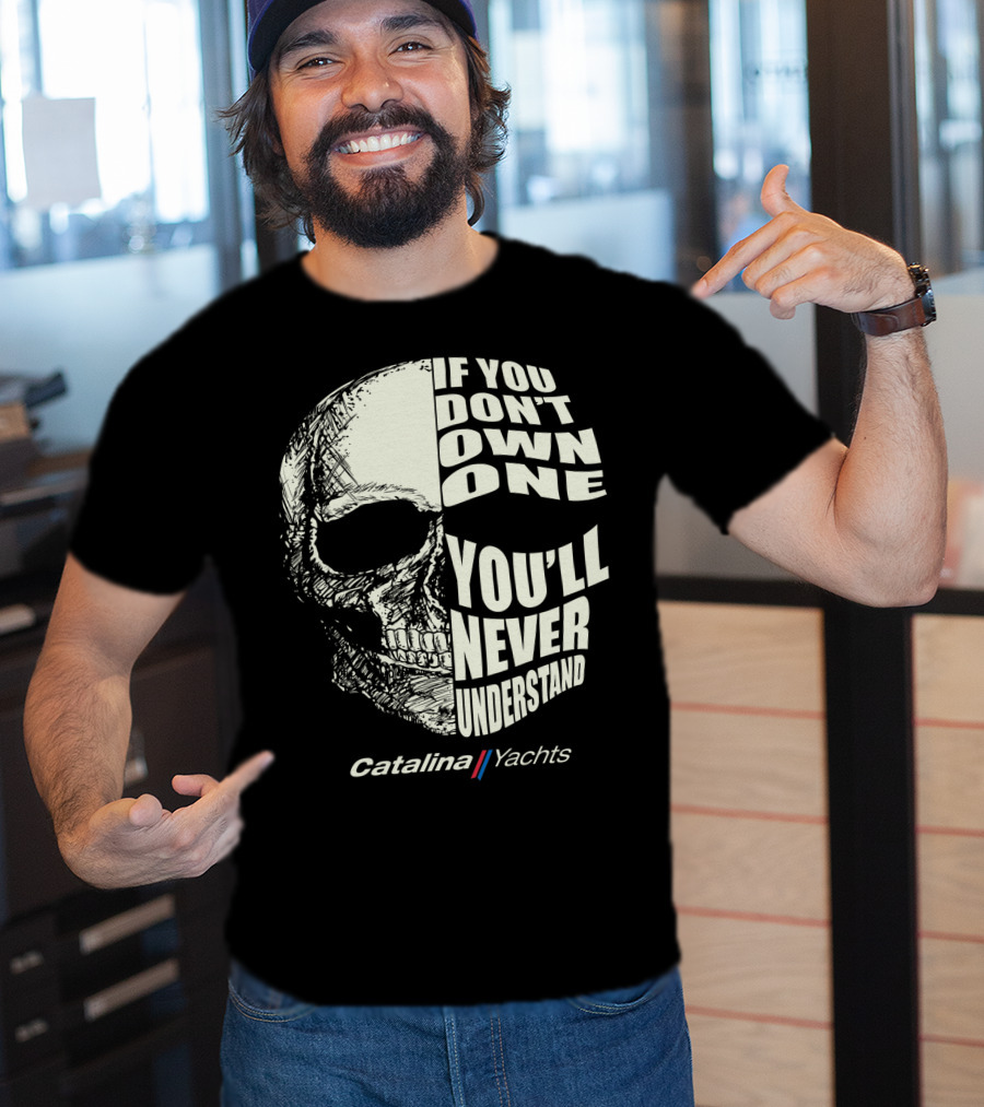 If You Don't Own One You'll Never Understand Catalina Yachts T-Shirt