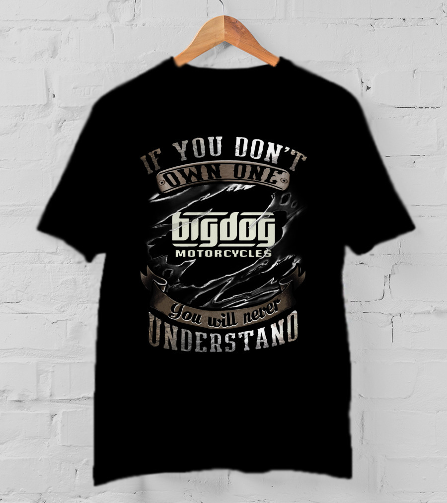 If You Don’t Own One Big Dog Motorcycles You Will Never Understand T-Shirt