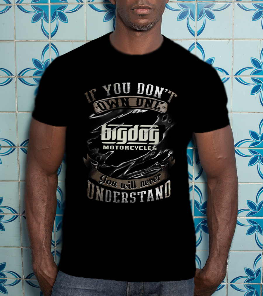 If You Don’t Own One Big Dog Motorcycles You Will Never Understand T-Shirt