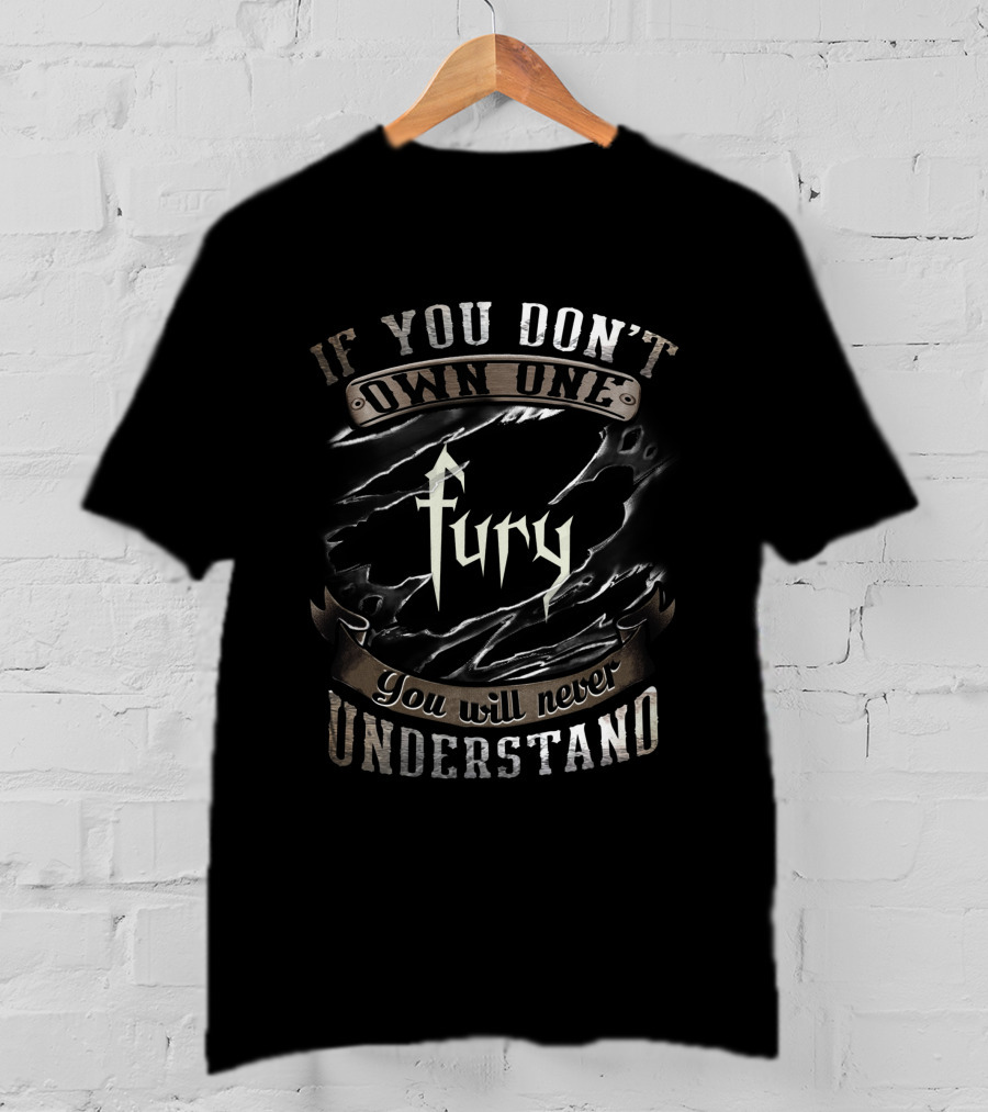 If You Don't Own One Fury You Will Never Understand T-Shirt