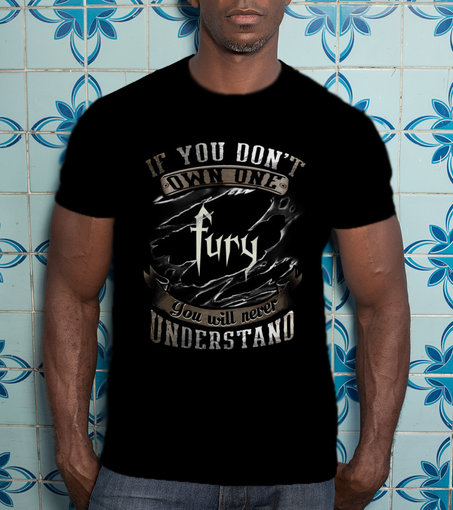 If You Don't Own One Fury You Will Never Understand T-Shirt