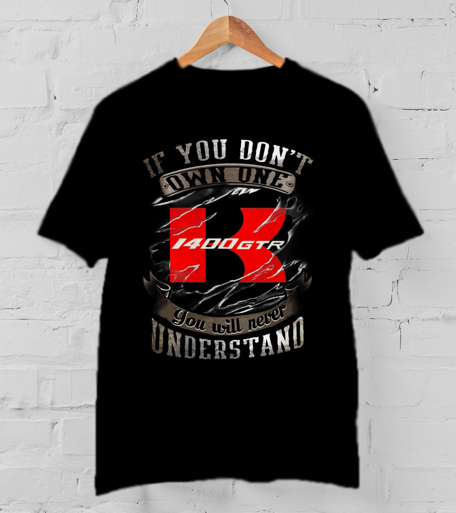 If You Don't Own One 1400 Gtr You Will Never Understand T-Shirt