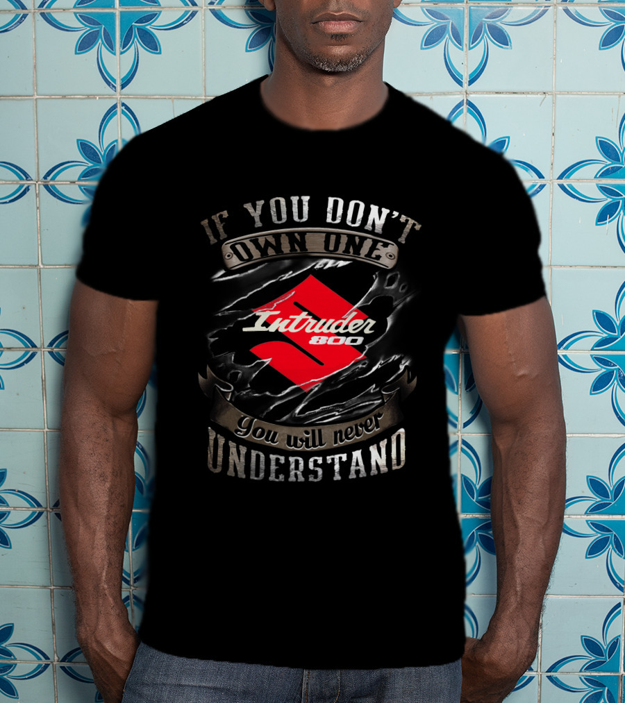 Suzuki Intruder 800 If You Don't Own One You Will Never Understand T-Shirt
