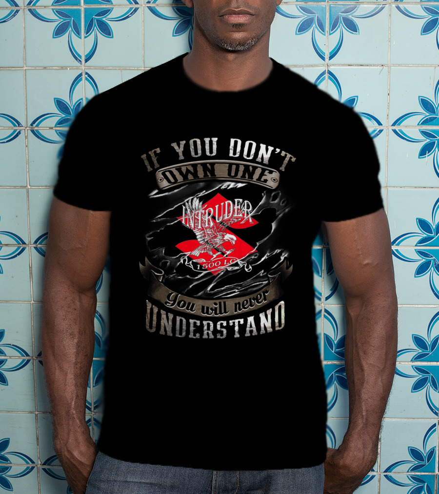 If You Don't Own One Intruder 1500 LC You Will Never Understand T-Shirt