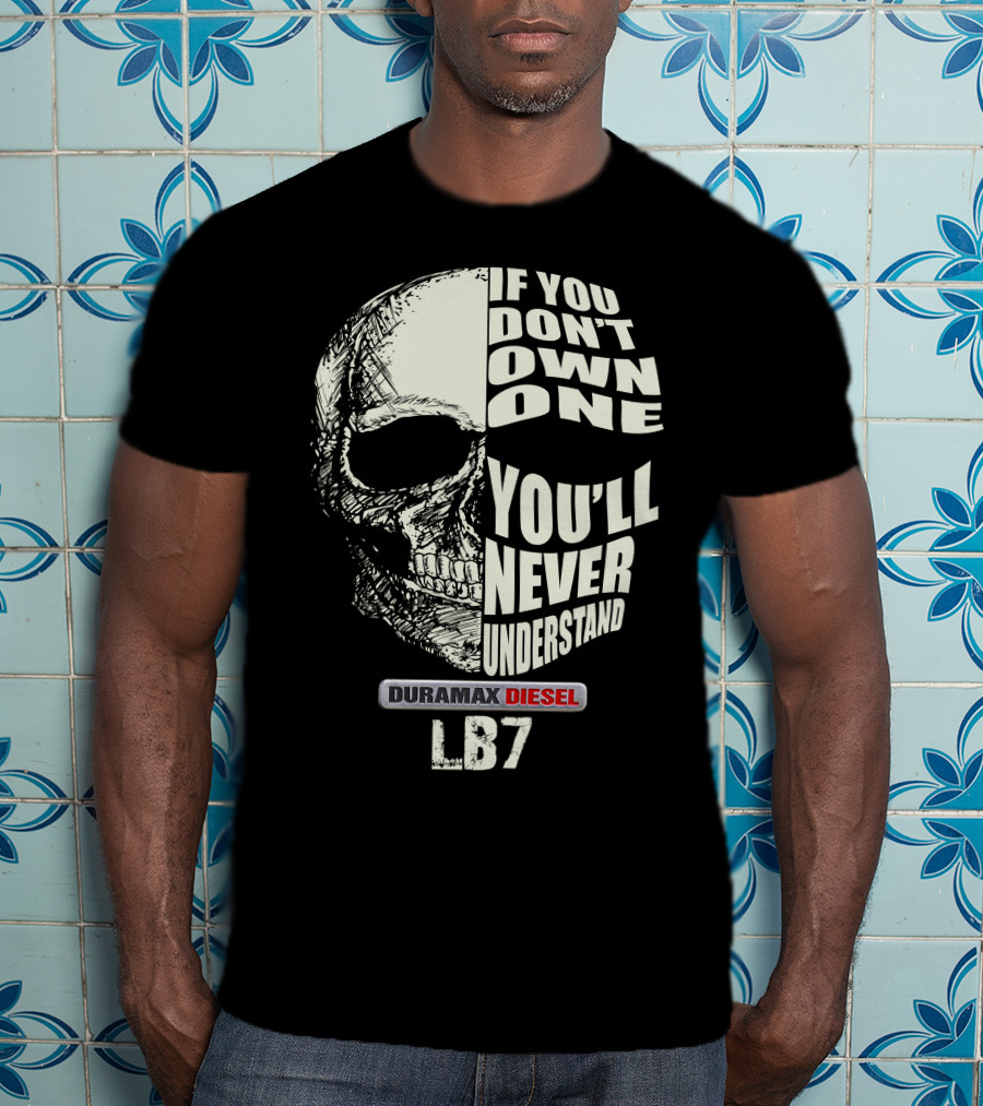 IF YOU DON'T OWN ONE YOU'LL NEVER UNDERSTAND DURAMAX DIESEL LB7 T-Shirt