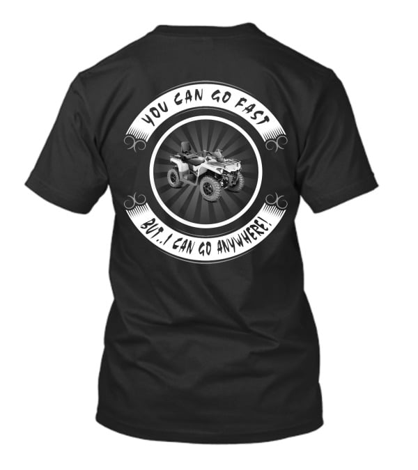 You Can Go Fast But I Can Go Anywhere Can Am 570 Outlander T-Shirt