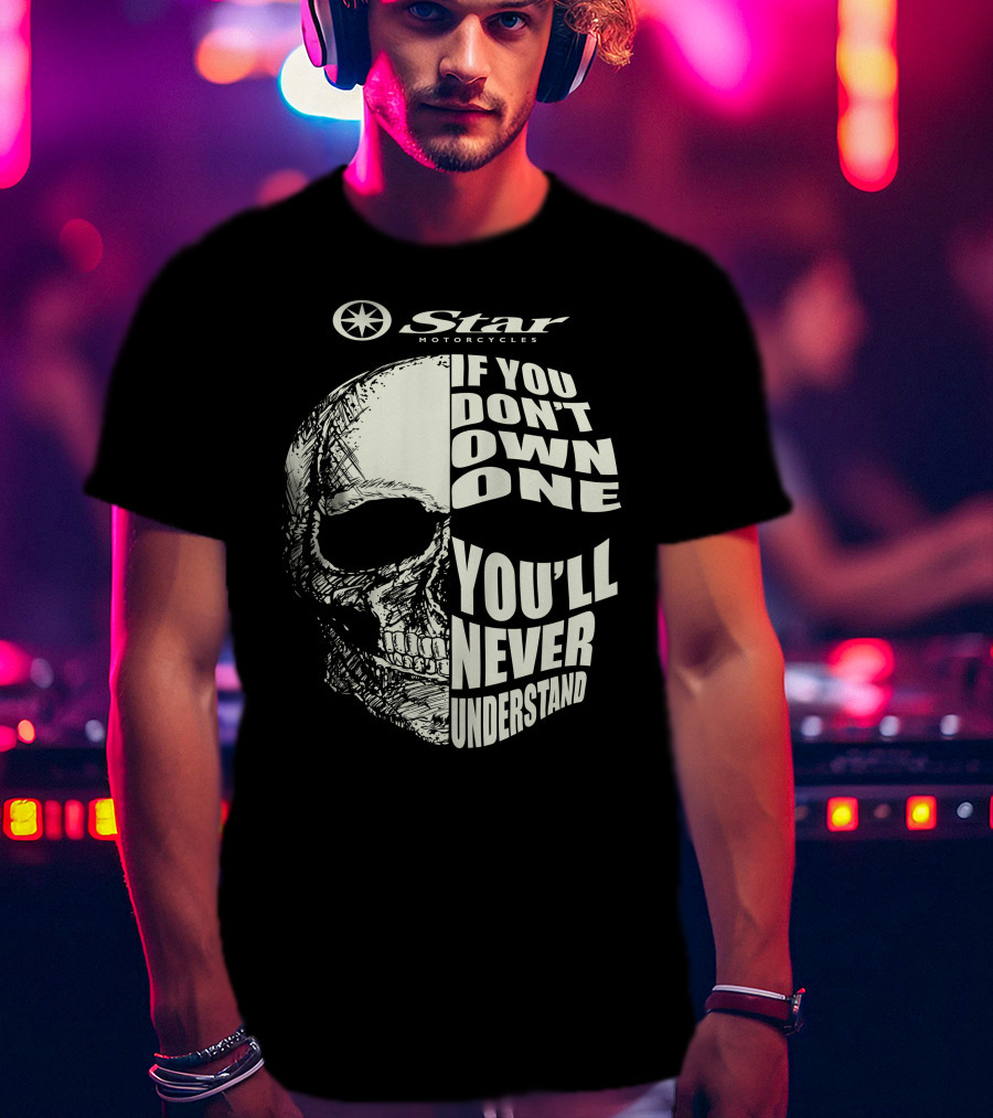 Star Motorcycles If You Don’t Own One You’ll Never Understand T-Shirt