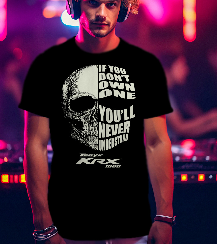 Teryx Krx 1000 If You Don't Own One You'll Never Understand Skull T-Shirt