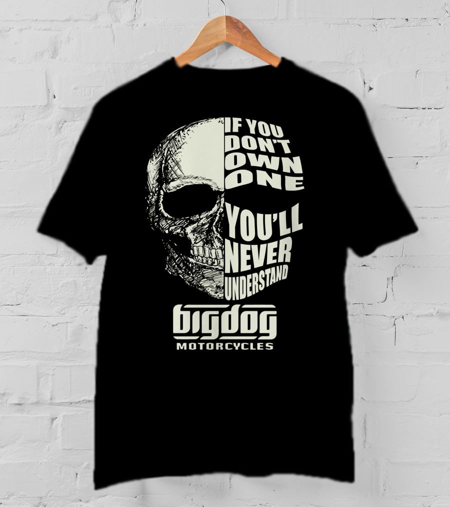 Big Dog Motorcycle If You Don't Own One You'll Never Understand T-Shirt
