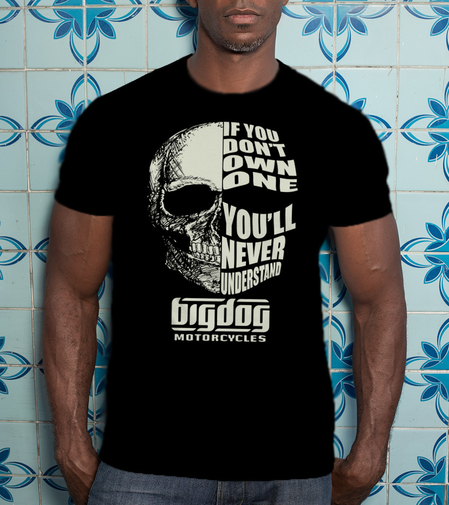Big Dog Motorcycle If You Don't Own One You'll Never Understand T-Shirt