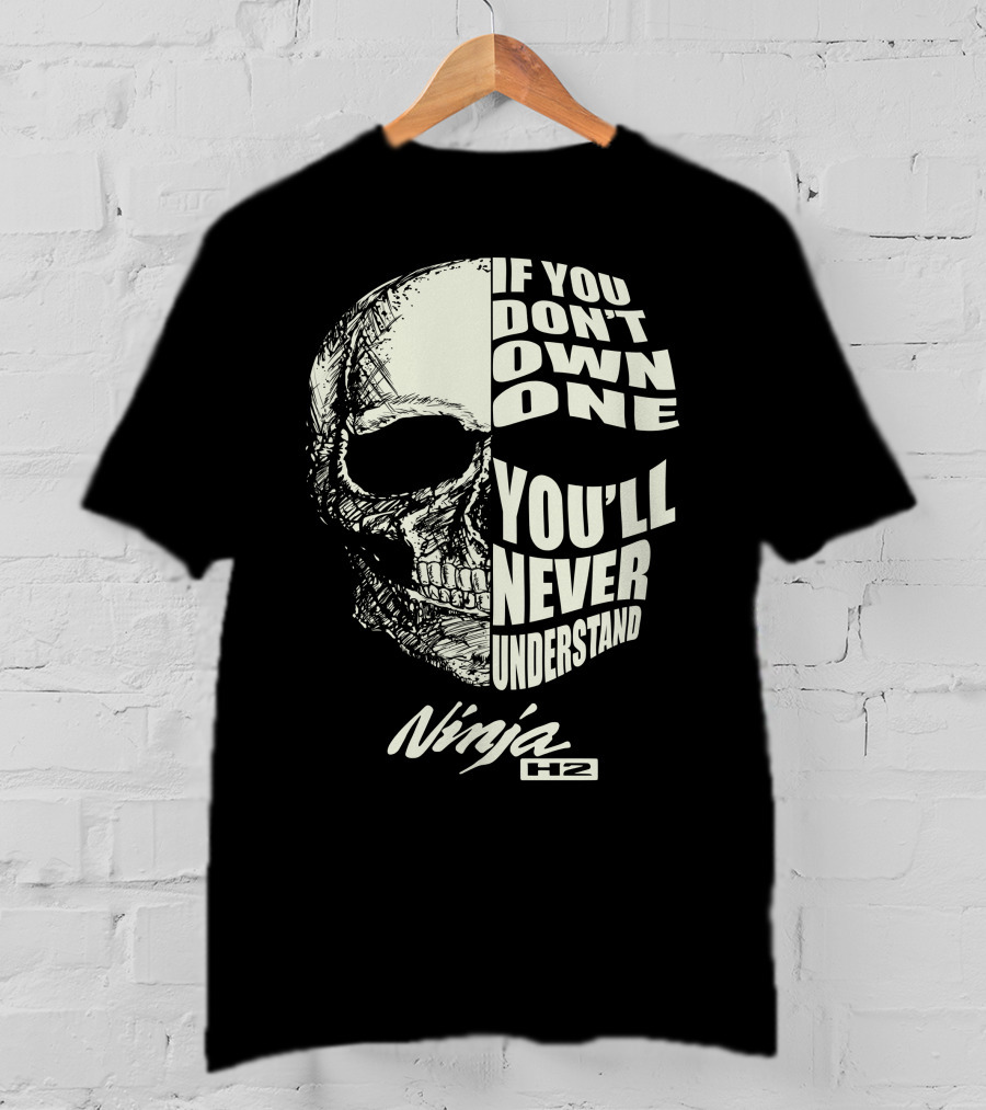 If You Don't Own One You'll Never Understand Ninja H2 T-Shirt