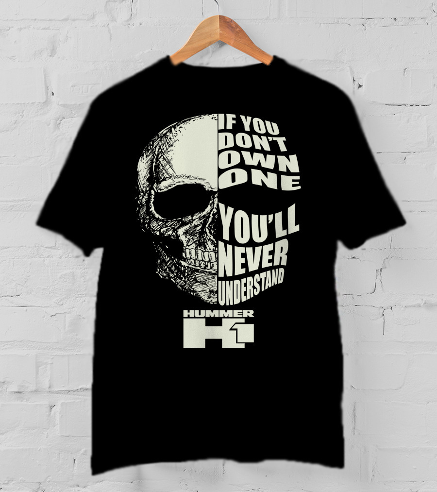 If You Don't Own One You'll Never Understand Hummer H1 Skull T-Shirt
