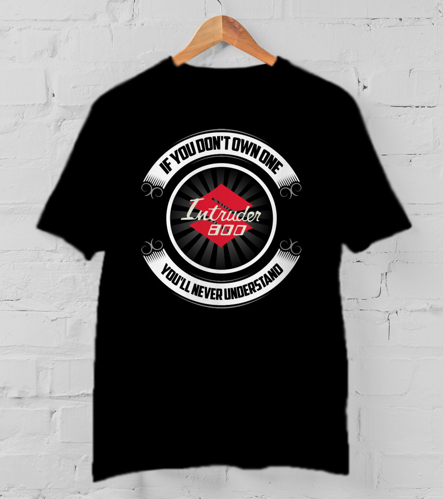 If You Don't Own One Suzuki Intruder 800 You'll Never Understand T-Shirt
