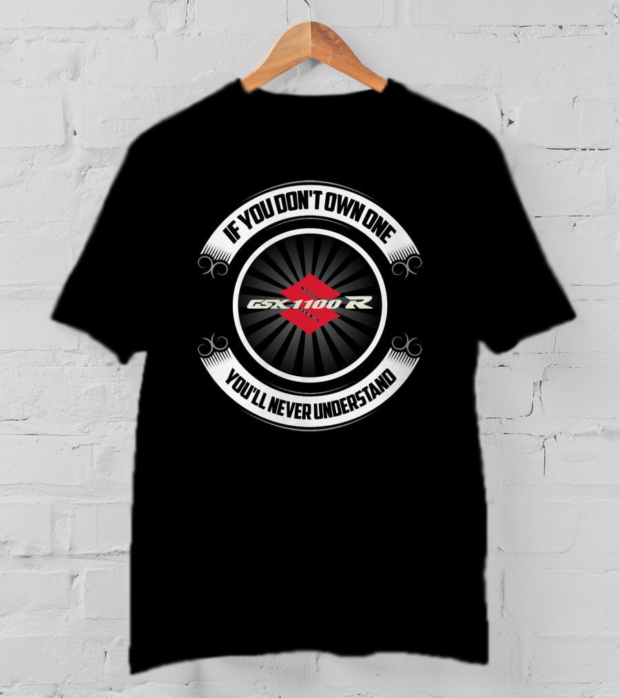 If You Don't Own One GSXR 1100 R You'll Never Understand T-Shirt